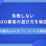 SEO対策を外注して失敗するケースは？業者の選び方や成功させるポイントを解説