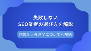 SEO対策を外注して失敗するケースは？業者の選び方や成功させるポイントを解説