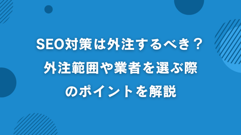 SEO対策は外注するべき？失敗しないためのポイントや業者の選び方を解説