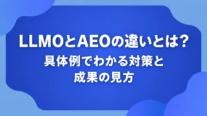 LLMOとAEOの違いとは？具体例でわかる対策と成果の見方