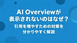 AI Overviewが表示されないのはなぜ？引用を増やすための対策を分かりやすく解説